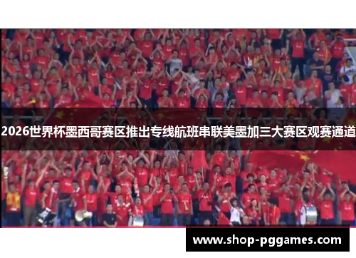 2026世界杯墨西哥赛区推出专线航班串联美墨加三大赛区观赛通道