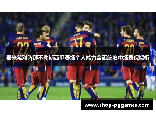 基米希对阵那不勒斯西甲赛场个人能力全面统治中场表现解析