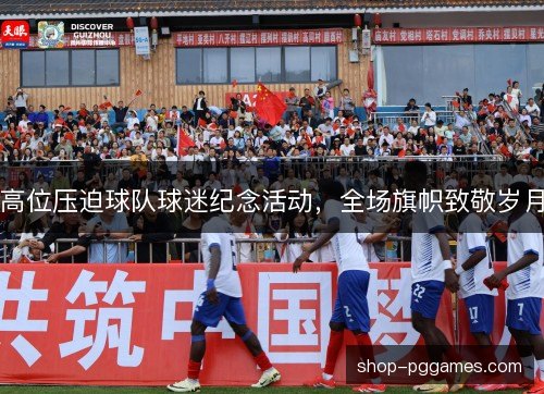 高位压迫球队球迷纪念活动,全场旗帜致敬岁月 高位压迫球队球迷纪念活动,全场旗帜致敬岁月
