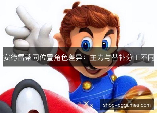 安德雷蒂同位置角色差异：主力与替补分工不同